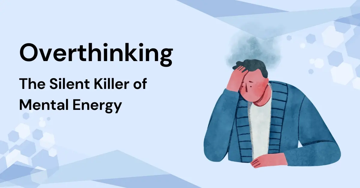 Overthinking: The Quiet Killer of Your Mental Energy