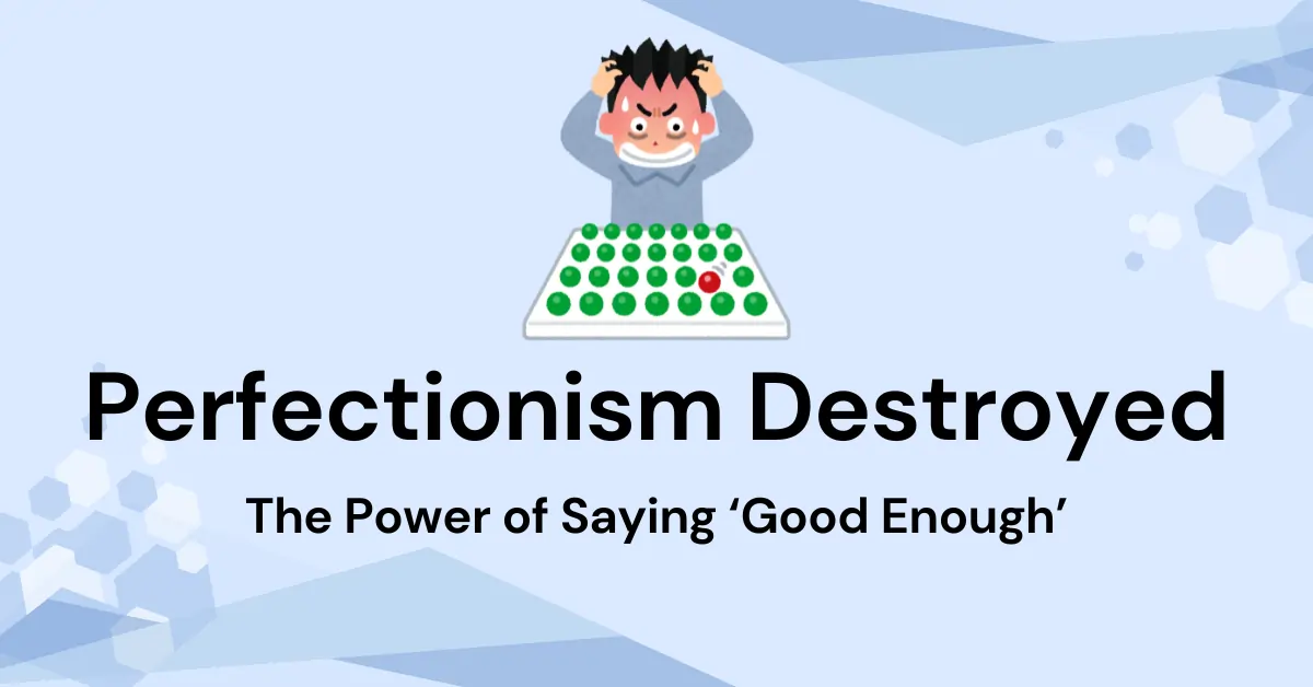 Perfectionism Destroyed: The Power of Saying ‘Good Enough’