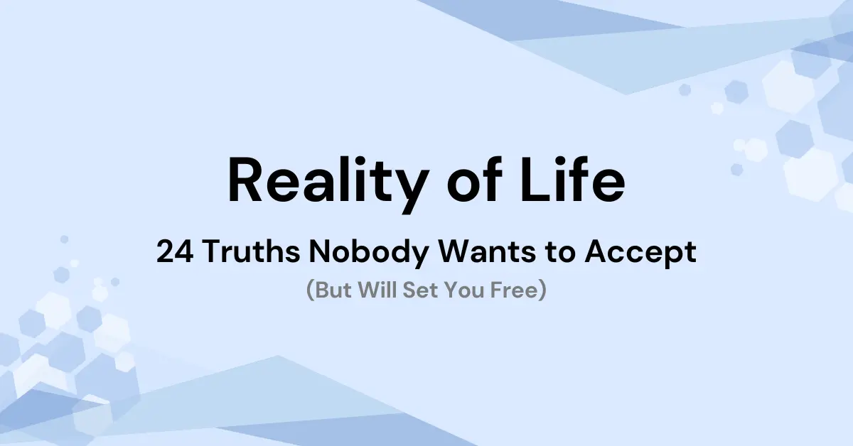 Reality of Life: 24 Truths Nobody Wants to Accept (But Will Set You Free)