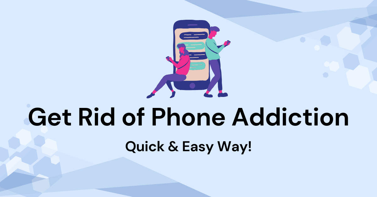 How to get rid of Phone Addiction? 7 Proven Ways